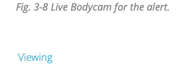  Fig. 3-8 Live Bodycam for the alert.  To view all the live and saved videos associated with the current alert, tap on the Viewing item and swipe up-down, TikTok-style.