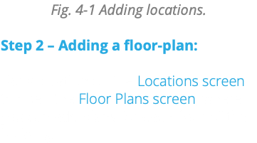 Fig. 4-1 Adding locations.  Step 2 – Adding a floor-plan: Tap a location on the Locations screen to open the Floor Plans screen, where you can add plans for each floor of the building.