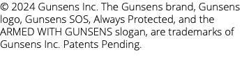 © 2024 Gunsens Inc. The Gunsens brand, Gunsens logo, Gunsens SOS, Always Protected, and the ARMED WITH GUNSENS slogan, are trademarks of Gunsens Inc. Patents Pending.